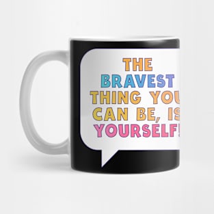 Bravest Thing You Can Be Is Yourself Mug